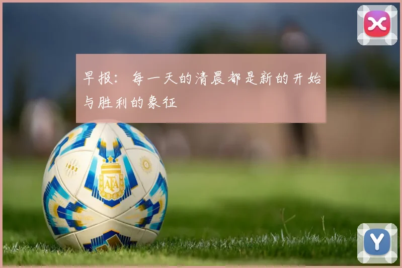 早报：每一天的清晨都是新的开始与胜利的象征