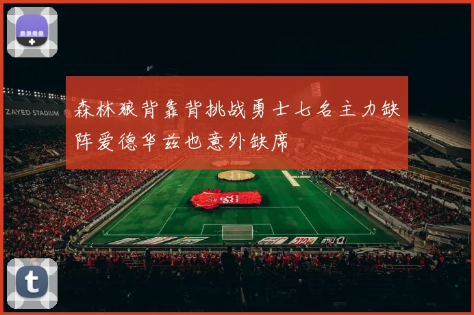 森林狼背靠背挑战勇士七名主力缺阵爱德华兹也意外缺席