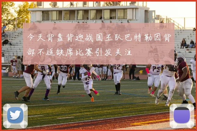 今天背靠背迎战国王队巴特勒因背部不适缺席比赛引发关注